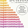 Supercommunicators: How to Unlock the Secret Language of Connection by Charles Duhigg