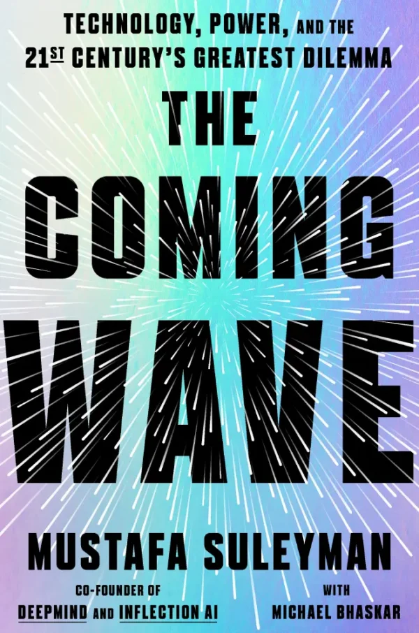 The Coming Wave: AI, Power and Our Future by Mustafa Suleyman and Michael Bhaskar