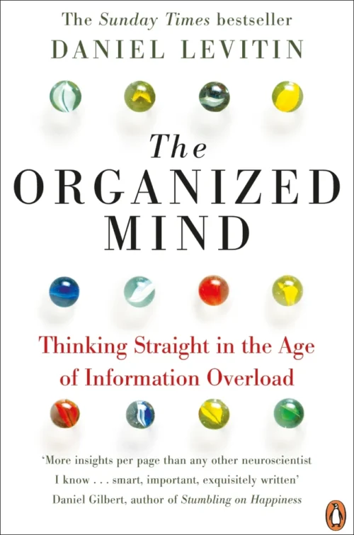 The Organized Mind: The Science of Preventing Overload, Increasing Productivity and Restoring Your Focus by Daniel Levitin